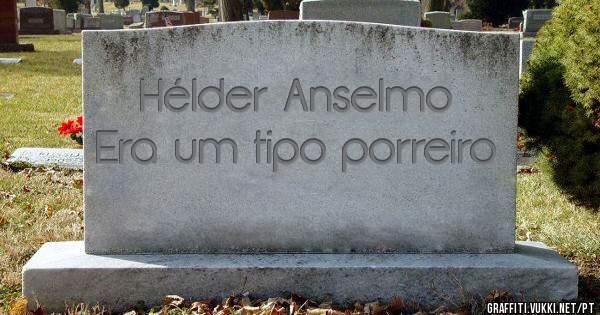 Hélder Anselmo
Era um tipo porreiro