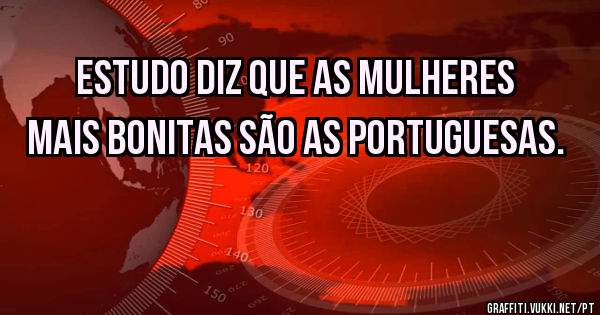 ESTUDO DIZ QUE AS MULHERES MAIS BONITAS SÃO AS PORTUGUESAS.