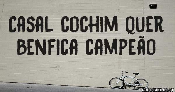 Casal cochim quer Benfica campeão 