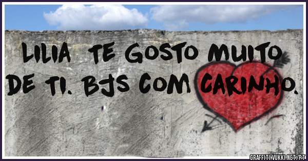 Lilia  Te Gosto Muito de Ti. Bjs com Carinho.