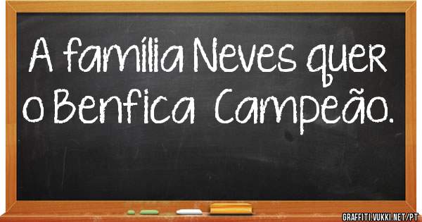 A família Neves quer o Benfica  Campeão. 