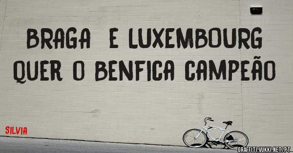 BRAGA  e LUXEMBOURG quer o Benfica campeão 