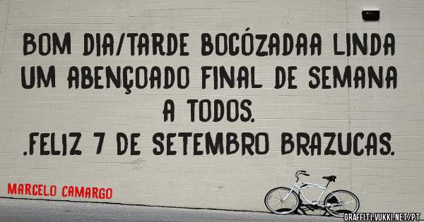 Bom dia/tarde bocózadaa linda
Um abençoado final de semana a todos.
.FELIZ 7 DE SETEMBRO BRAZUCAS.