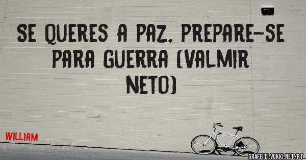 Se queres a paz, prepare-se para guerra (Valmir neto)