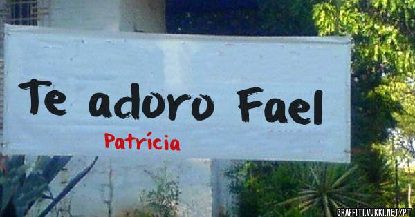 Te adoro Fael 