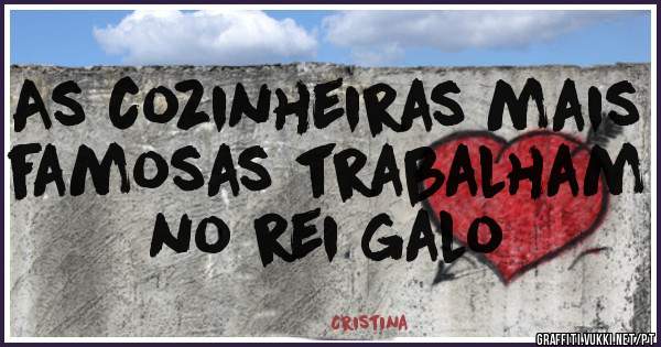 As cozinheiras mais famosas trabalham no rei galo