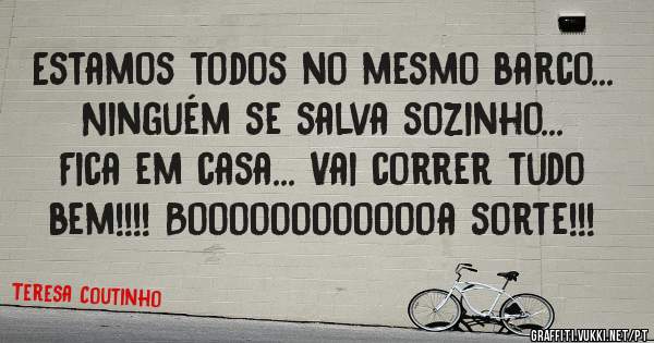 Estamos todos no mesmo barco... Ninguém se salva sozinho... Fica em casa... Vai correr tudo bem!!!! Booooooooooooa sorte!!! 
