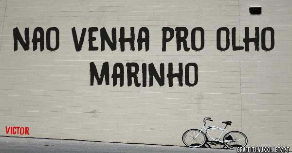 nao venha pro olho marinho