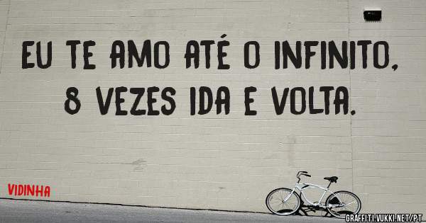 Eu te amo até o infinito, 8 vezes ida e volta.