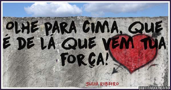 Olhe para cima, que é de lá que vem tua força!