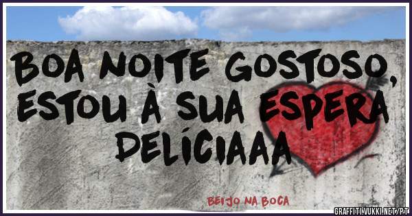 Boa noite gostoso, estou à sua espera
Delíciaaa