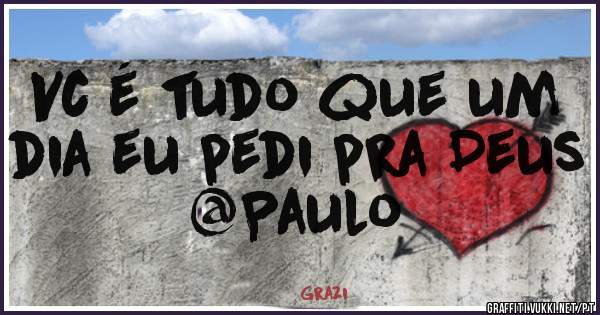 Vc é tudo que um dia eu pedi pra Deus
@Paulo