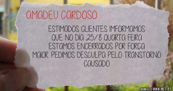 ESTIMADOS CLIENTES IMFORMAMOS QUE NO DIA 25/8 QUARTA FEIRA ESTAMOS ENCERRADOS POR FORÇA MAIOR. PEDIMOS DESCULPA PELO TRANSTORNO CAUSADO