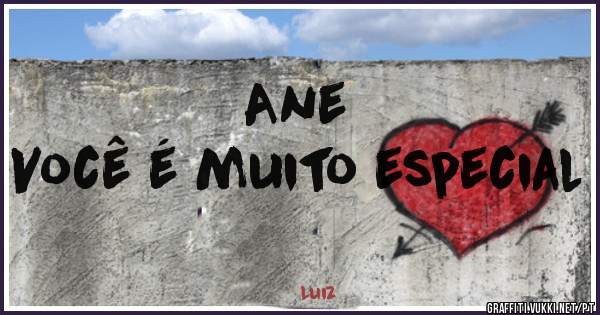 Ane 
Você é muito especial 