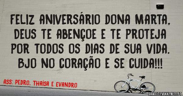 Feliz aniversário dona Marta, Deus te abençoe e te proteja por todos os dias de sua vida. Bjo no coração e se cuida!!!