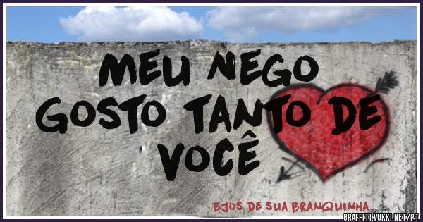            Meu Nego 
     Gosto tanto de você 