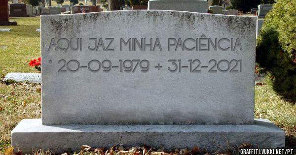 AQUI JAZ MINHA PACIÊNCIA 
* 20-09-1979 + 31-12-2021