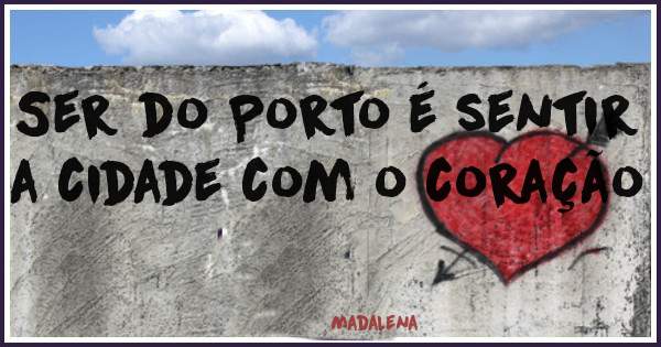 Ser do Porto é sentir a cidade com o coração