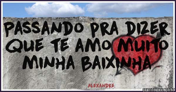 Passando pra dizer que te amo muito minha baixinha