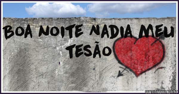 Boa noite Nadia meu tesão