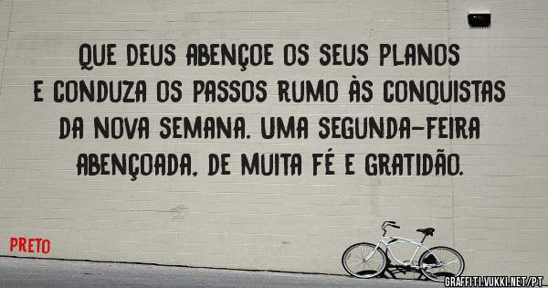Que Deus abençoe os seus planos e conduza os passos rumo às conquistas da nova semana. Uma segunda-feira abençoada, de muita fé e gratidão.