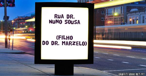                 Rua Dr. Nuno Sousa                               (filho do Dr. Marzelo)