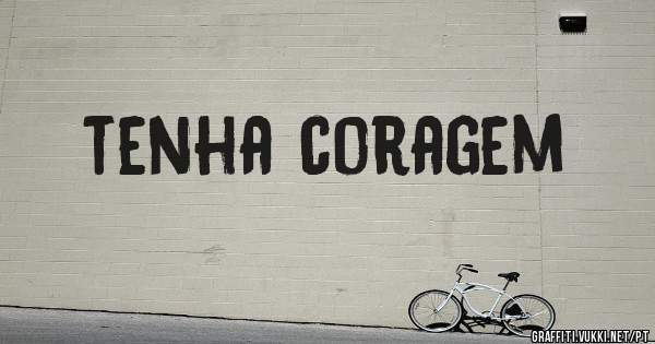 tenha coragem