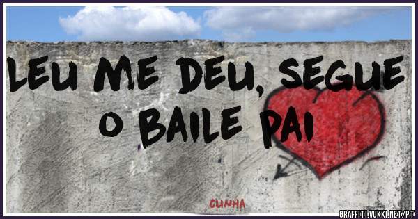 Leu me deu, segue o baile pai