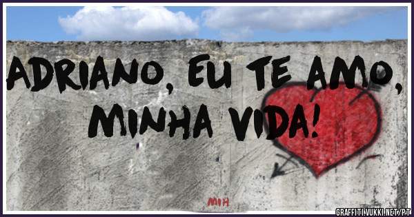 Adriano, Eu te amo, minha vida!