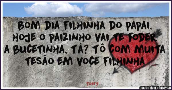 bom dia filhinha do papai. hoje o paizinho vai te foder a bucetinha, tá? tô com muita tesão em voce filhinha