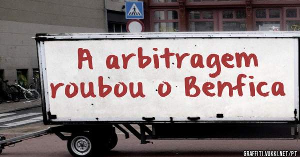 A arbitragem roubou o Benfica 
