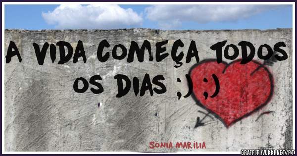 A vida começa todos os dias ;) ;) 