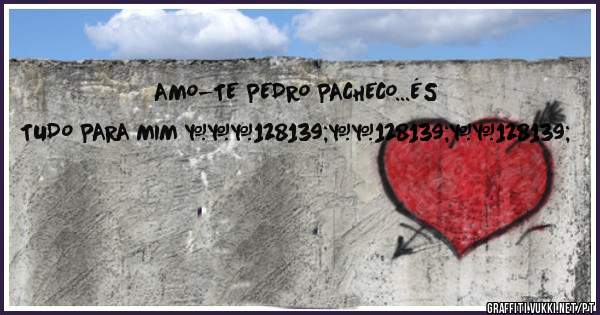 AMO-TE PEDRO PACHECO...ÉS TUDO PARA MIM ❤💋💋💋
