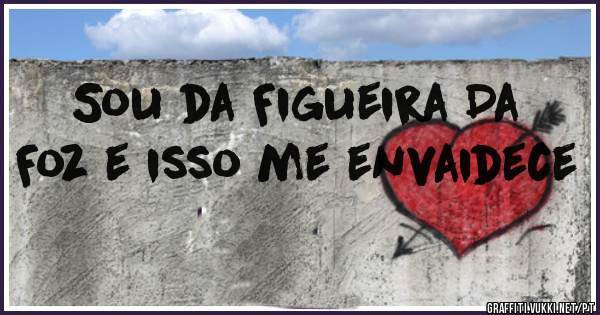 Sou da Figueira Da Foz e isso me envaidece