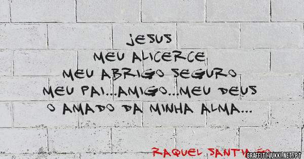 Jesus
Meu alicerce
Meu abrigo seguro
Meu pai...amigo...meu Deus
O amado da minha alma
Meu tudo
