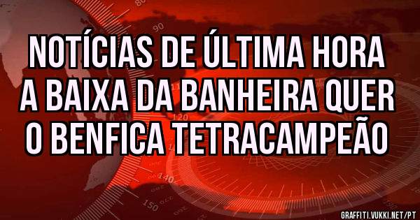 Notícias de última hora 
A Baixa da Banheira quer o Benfica tetracampeão 