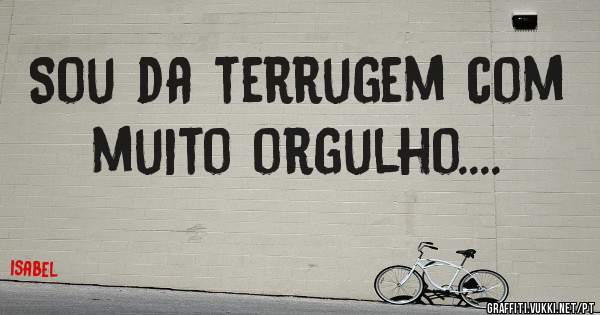 Sou da terrugem com muito orgulho....