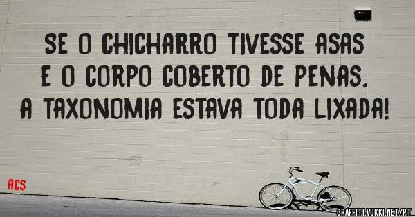 Se o chicharro tivesse asas e o corpo coberto de penas, a taxonomia estava toda lixada!