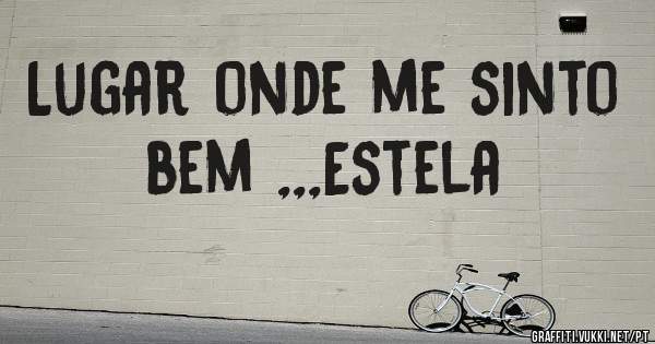 Lugar onde me sinto bem ,,,Estela