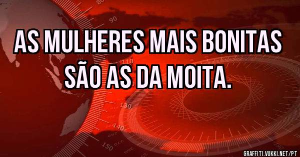 As mulheres mais bonitas são as da Moita.