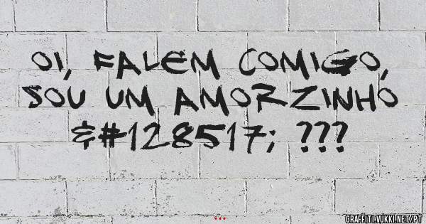Oi, falem comigo, sou um amorzinho 😅 ???