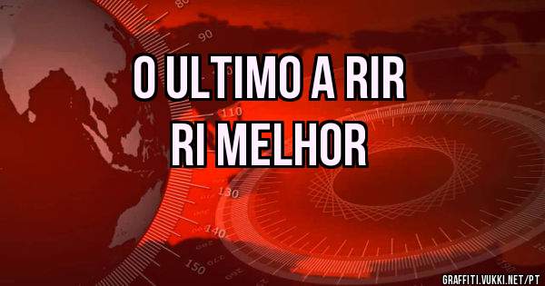 O ultimo a rir
Ri melhor