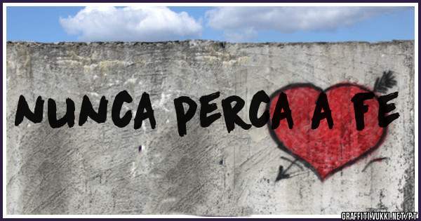 nunca perca a fe