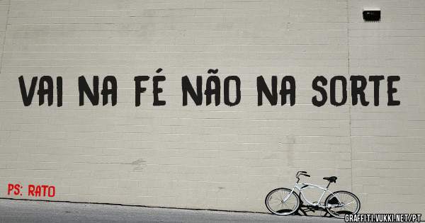 vai na fé não na sorte