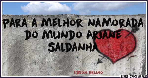  Para a melhor namorada do mundo Ariane Saldanha