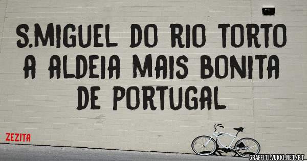 S.miguel do rio torto a aldeia mais bonita de portugal