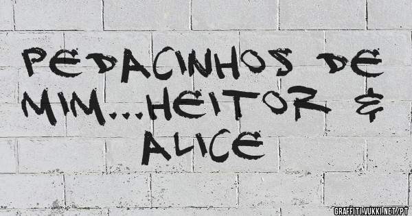 Pedacinhos de mim...Heitor & Alice