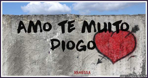 Amo te muito 
Diogo 