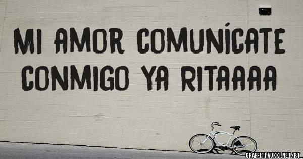 Mi amor comunícate conmigo ya Ritaaaa