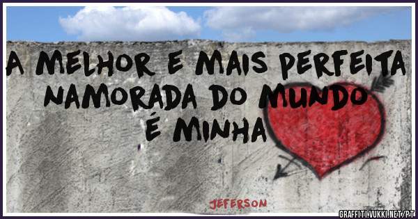 A melhor e mais perfeita namorada do mundo é minha